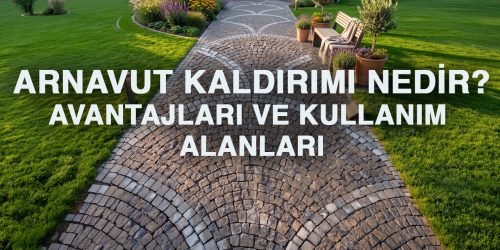 Arnavut Kaldırımı Granit Nedir? Avantajları ve Kullanım Alanları
